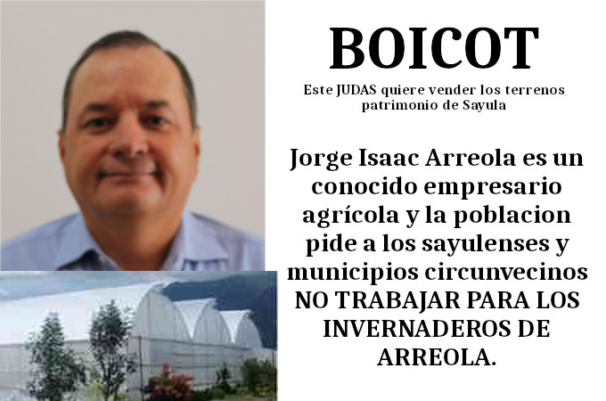 Jorge Isaac Arreola es un conocido empresario agrícola y la poblacion pide los sayulenses y municipios circunvecinos NO TRABAJAR PARA LOS INVERNADEROS DE ARREOLA.